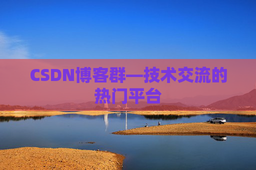 CSDN博客群—技术交流的热门平台
